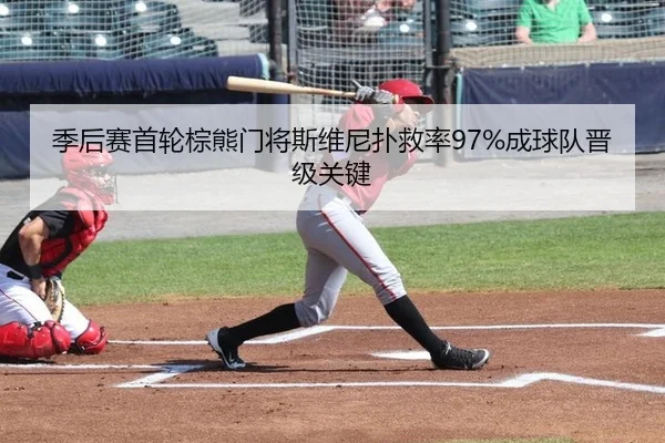 季后赛首轮棕熊门将斯维尼扑救率97%成球队晋级关键